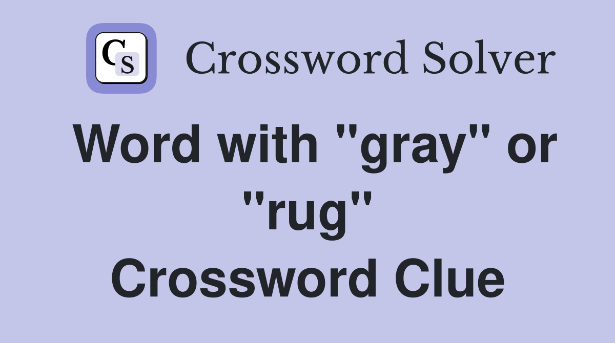 Word with "gray" or "rug" Crossword Clue