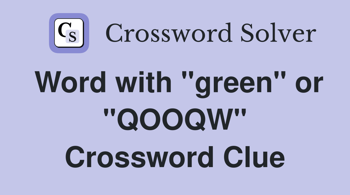 Word with "green" or "QOOQW" Crossword Clue