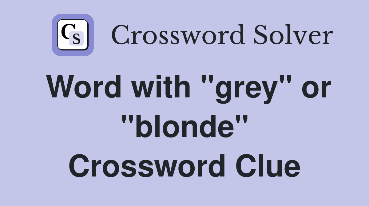 Word with "grey" or "blonde" Crossword Clue