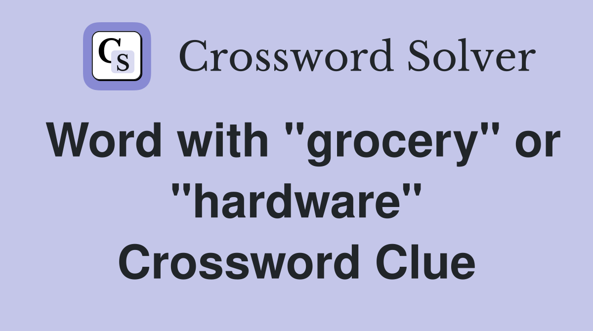 Word with "grocery" or "hardware" Crossword Clue