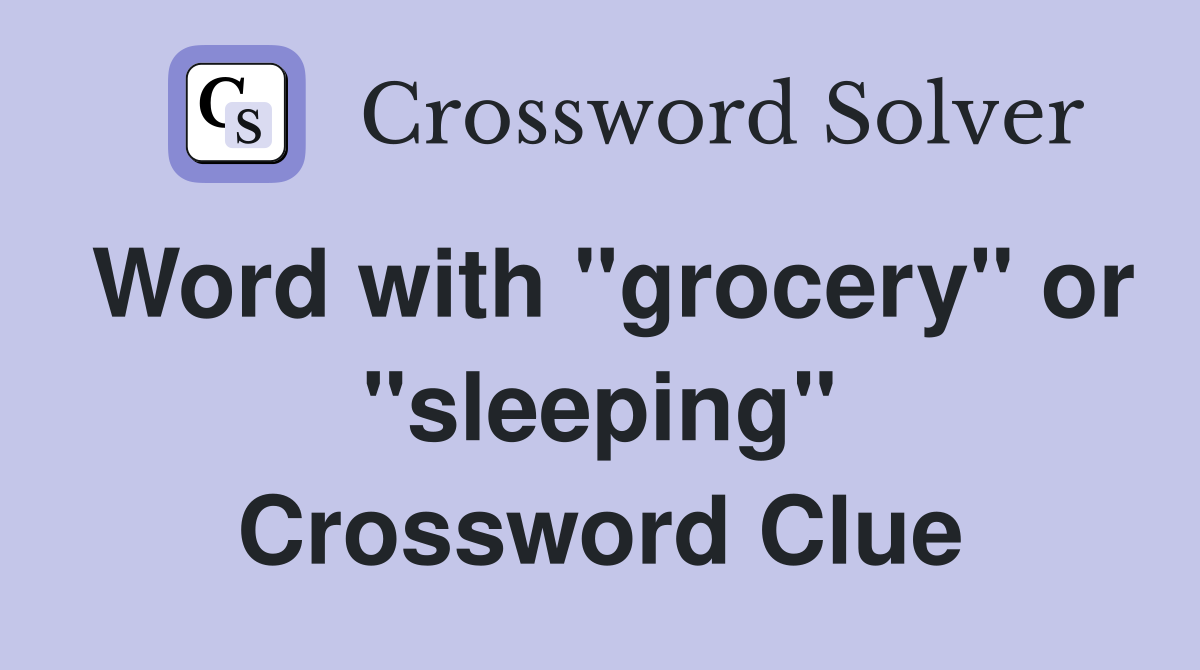 Word with "grocery" or "sleeping" Crossword Clue