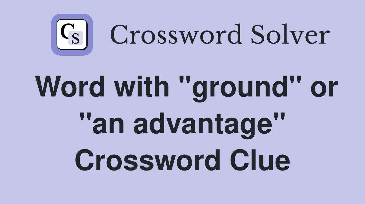 Word with "ground" or "an advantage" Crossword Clue