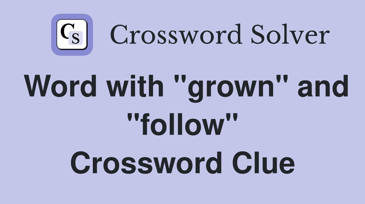 Word with "grown" and "follow" Crossword Clue