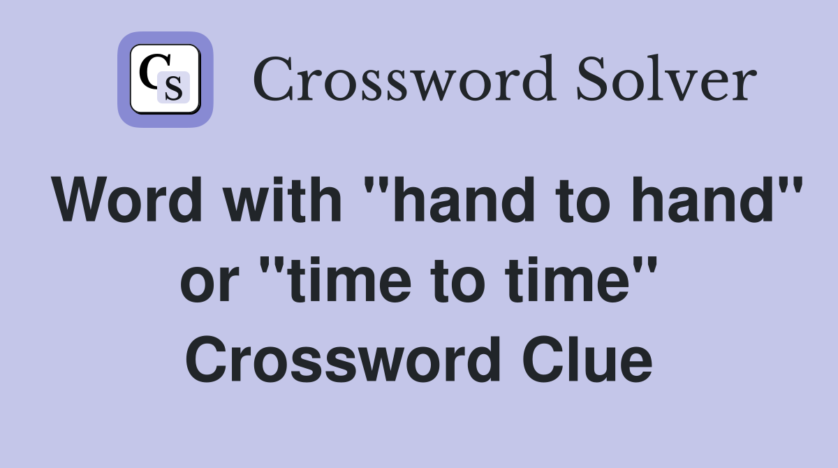 Word with "hand to hand" or "time to time" Crossword Clue