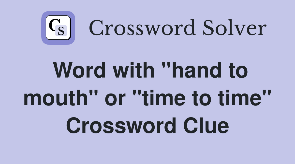 Word with "hand to mouth" or "time to time" Crossword Clue