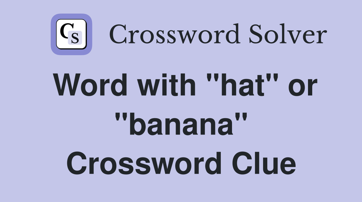 Word with "hat" or "banana" Crossword Clue