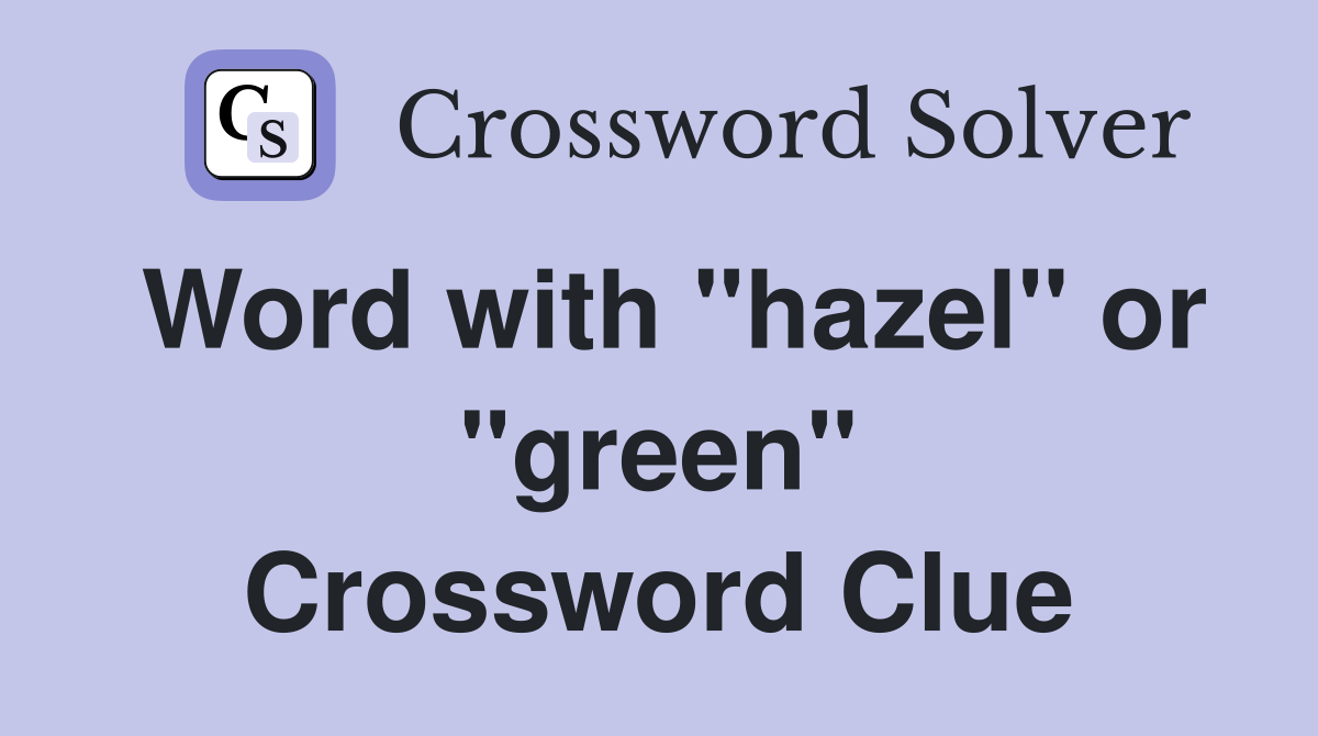 Word with "hazel" or "green" Crossword Clue