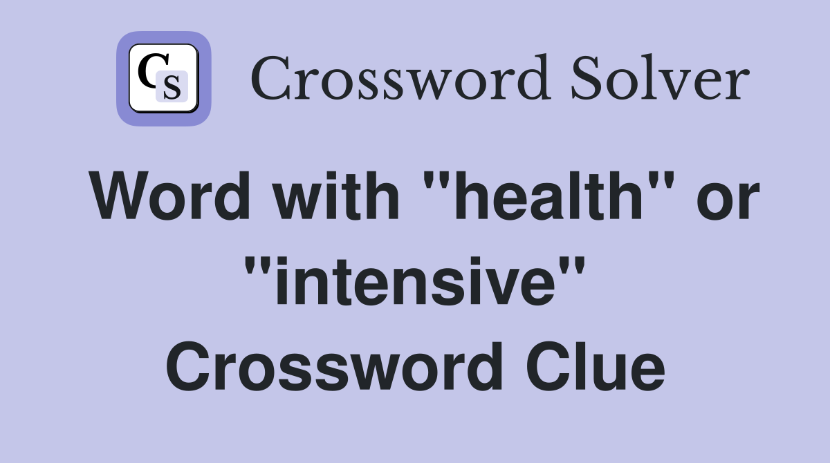 Word with "health" or "intensive" Crossword Clue