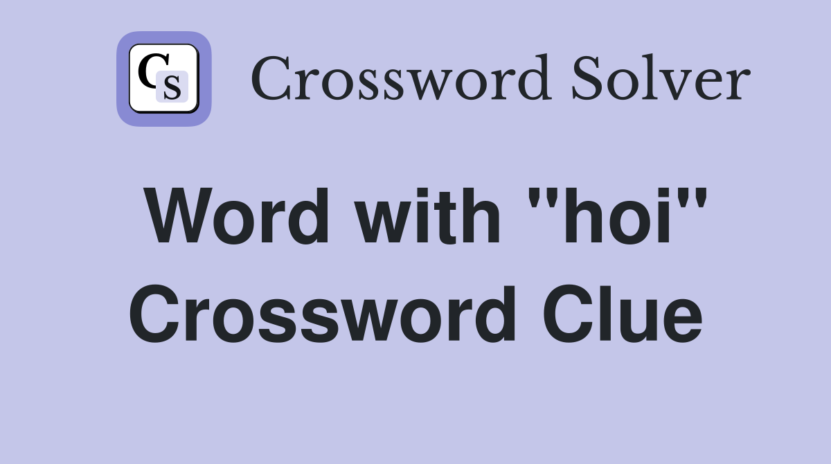 Word with "hoi" Crossword Clue