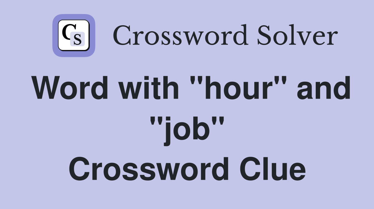 Word with "hour" and "job" Crossword Clue