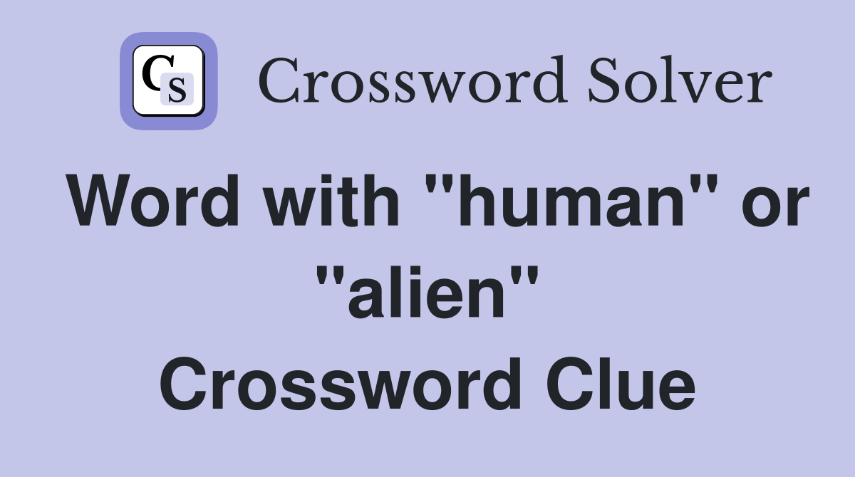 Word with "human" or "alien" Crossword Clue
