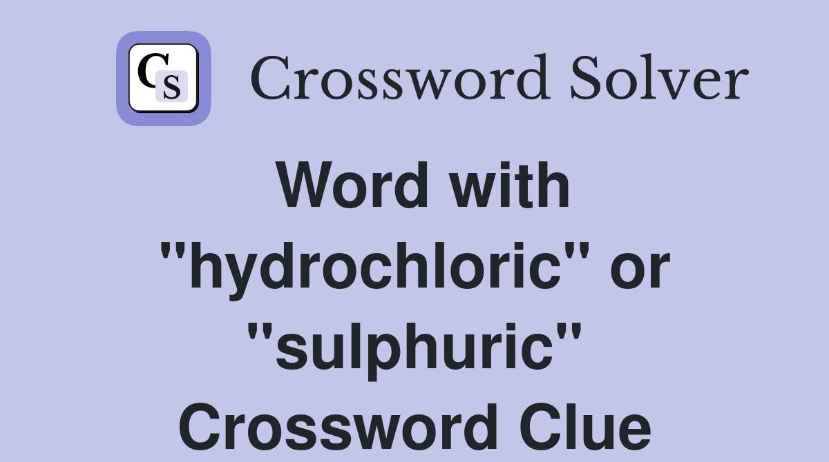 Word with "hydrochloric" or "sulphuric" Crossword Clue