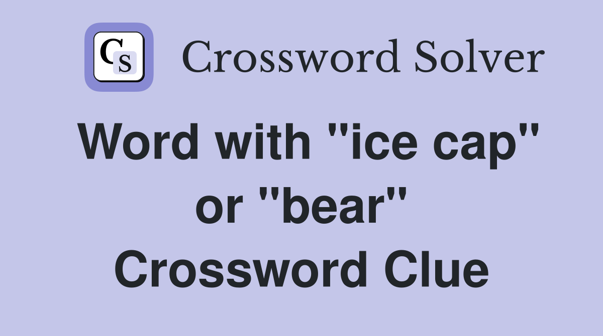 Word with "ice cap" or "bear" Crossword Clue