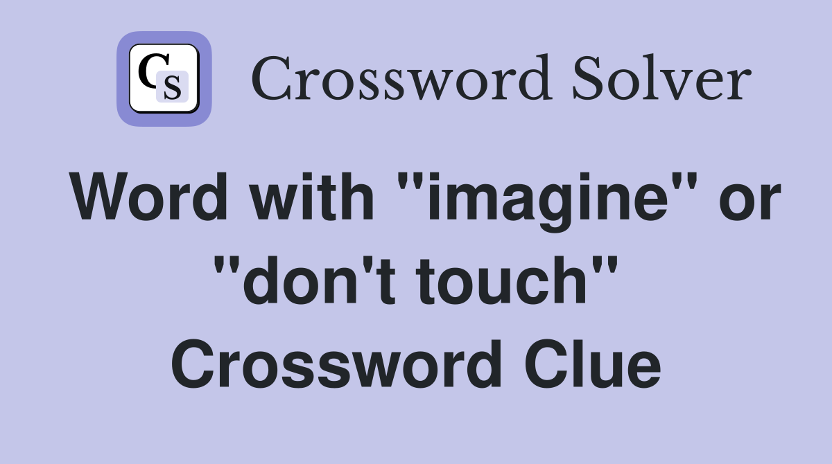 Word with "imagine" or "don't touch" Crossword Clue