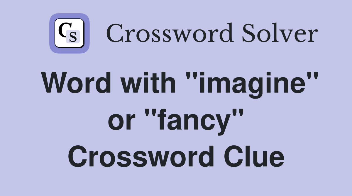 Word with "imagine" or "fancy" Crossword Clue