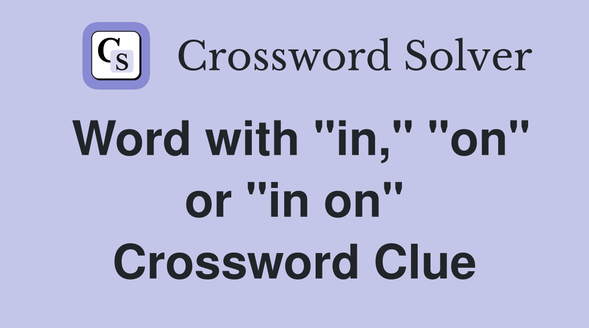 Word with "in," "on" or "in on" Crossword Clue