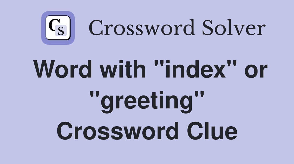 Word with "index" or "greeting" Crossword Clue
