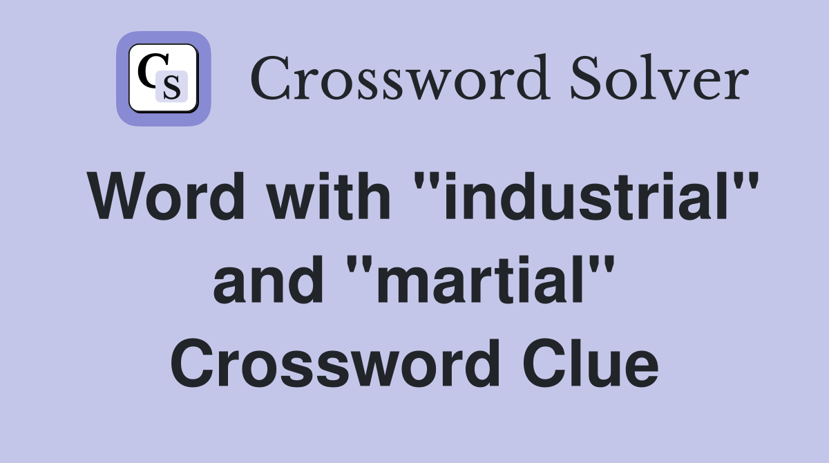 Word with "industrial" and "martial" Crossword Clue