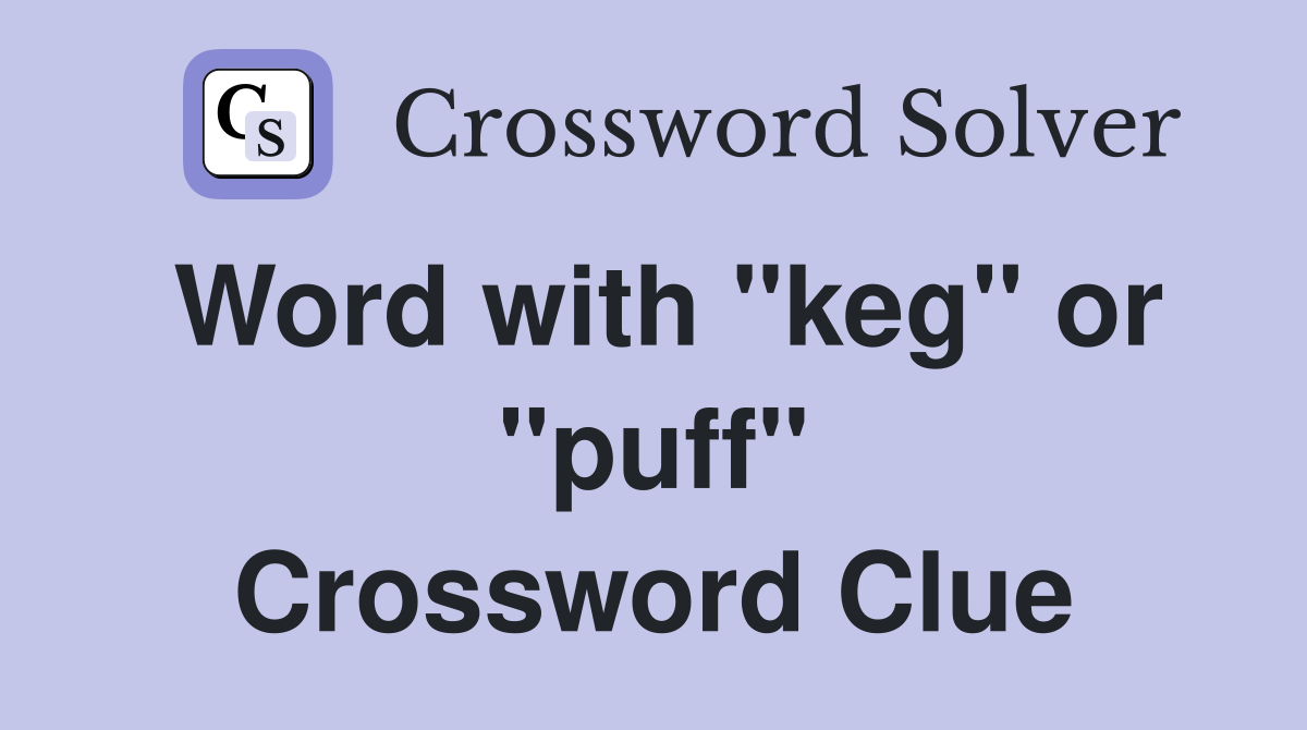 Word with "keg" or "puff" Crossword Clue