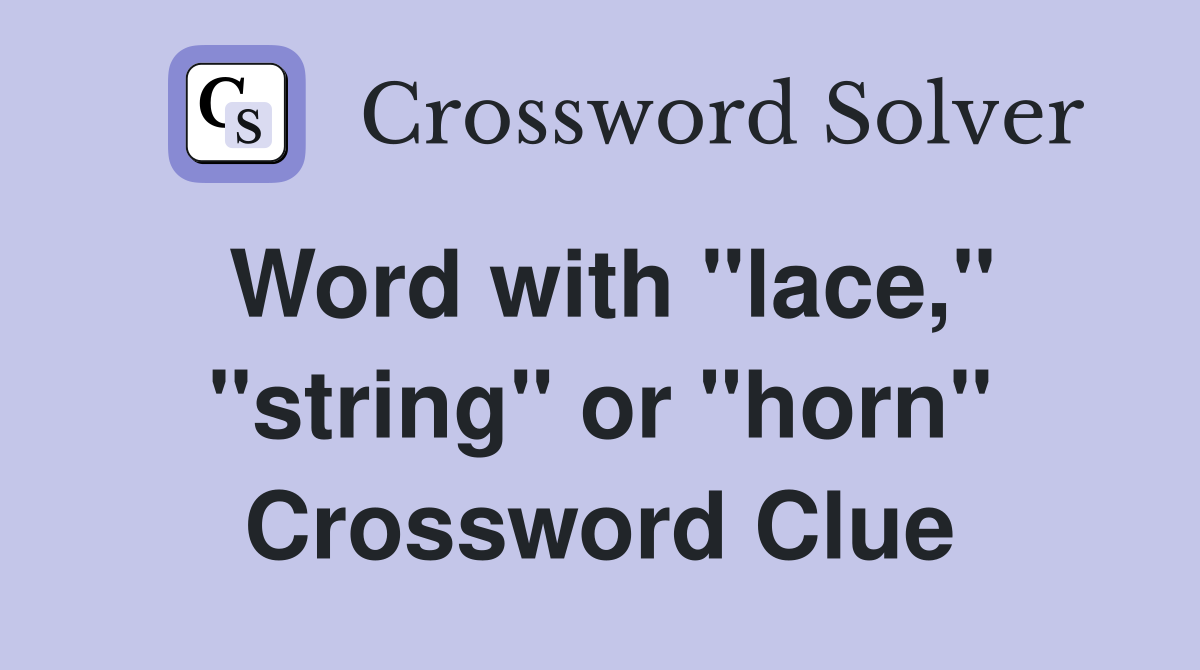 Word with "lace," "string" or "horn" Crossword Clue