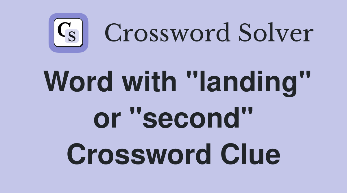 Word with "landing" or "second" Crossword Clue