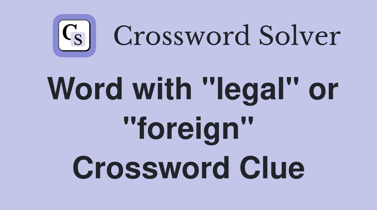 Word with "legal" or "foreign" Crossword Clue