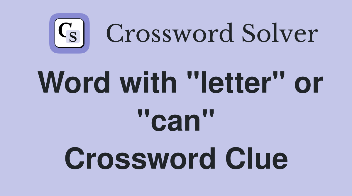 Word with "letter" or "can" Crossword Clue