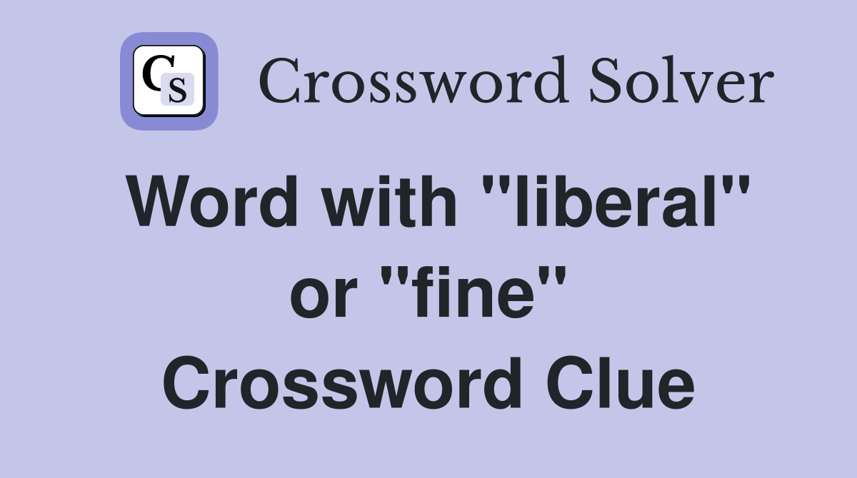 Word with "liberal" or "fine" Crossword Clue