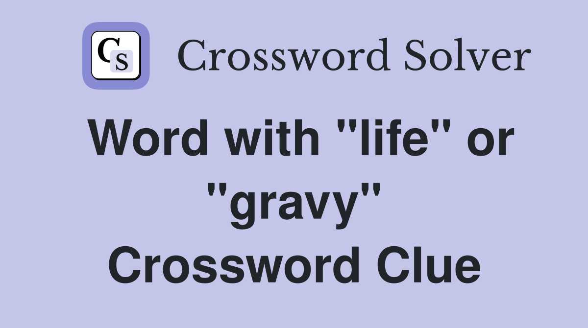 Word with "life" or "gravy" Crossword Clue