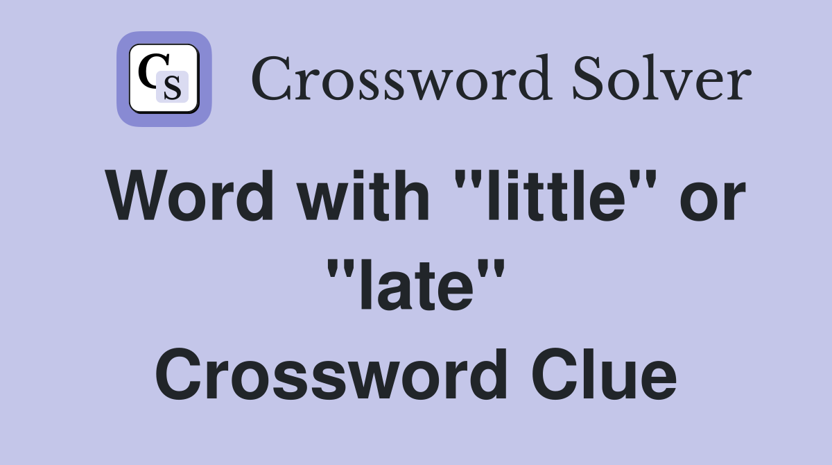 Word with "little" or "late" Crossword Clue