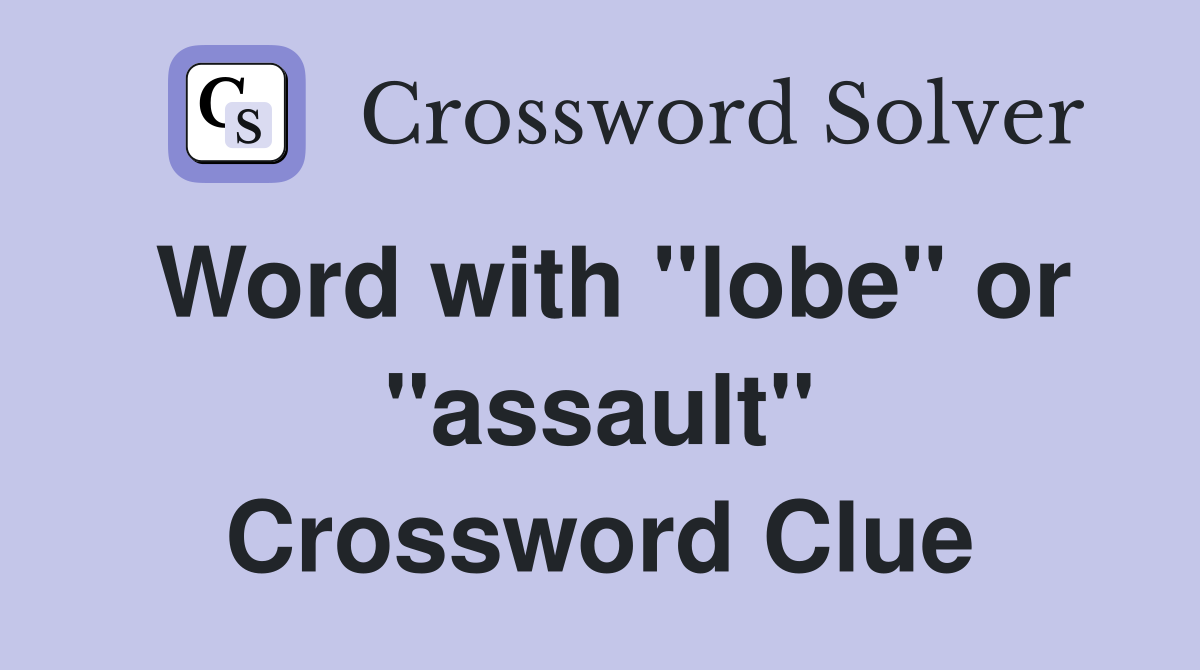 Word with "lobe" or "assault" Crossword Clue