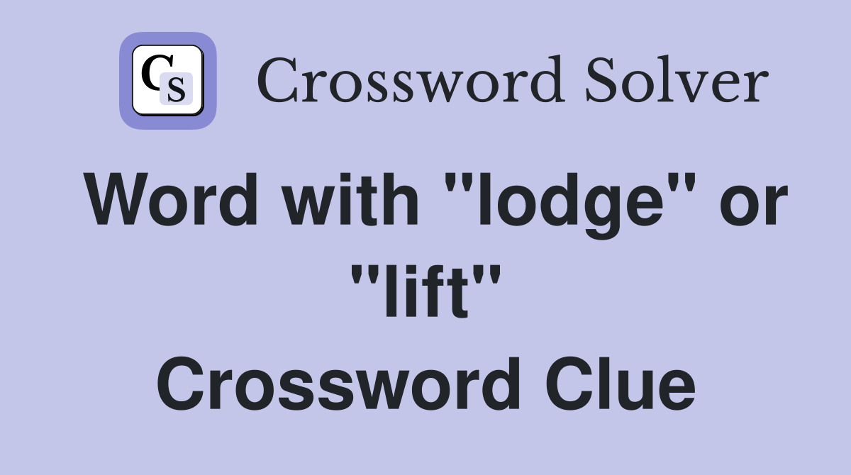 Word with "lodge" or "lift" Crossword Clue