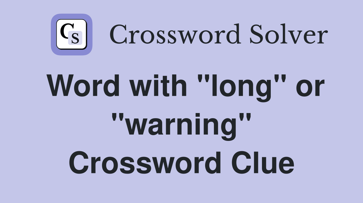 Word with "long" or "warning" Crossword Clue