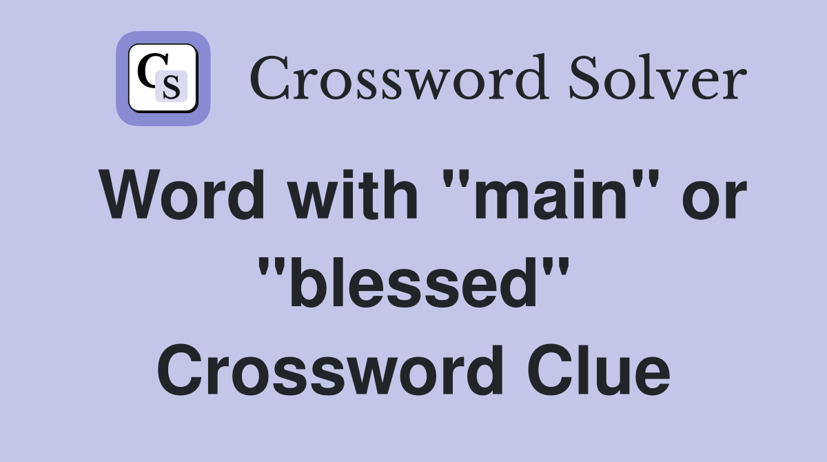 Word with "main" or "blessed" Crossword Clue