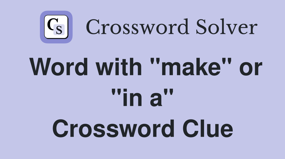Word with "make" or "in a" Crossword Clue