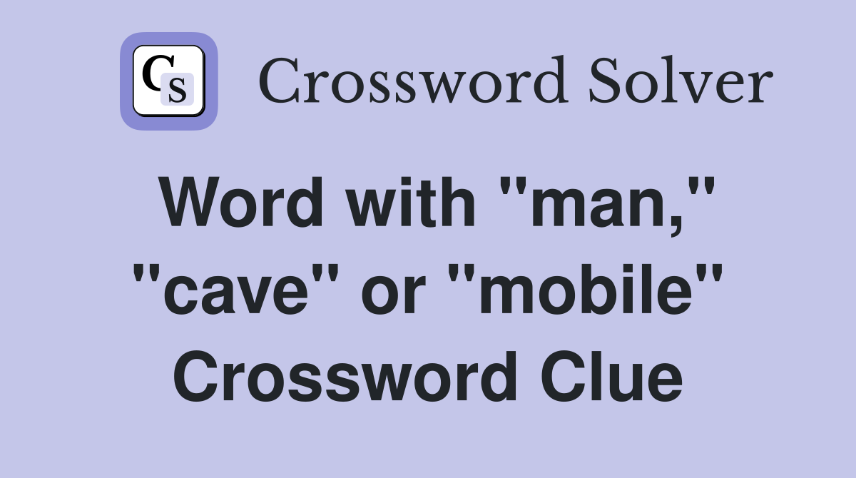 Word with "man," "cave" or "mobile" Crossword Clue