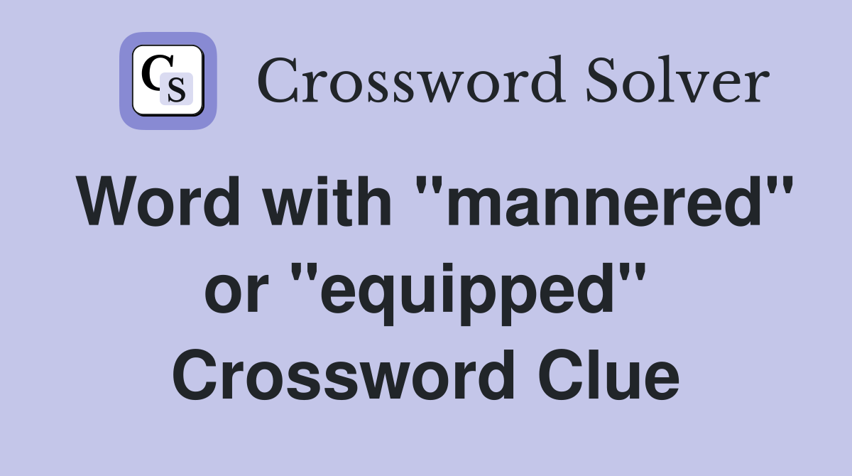 Word with "mannered" or "equipped" Crossword Clue