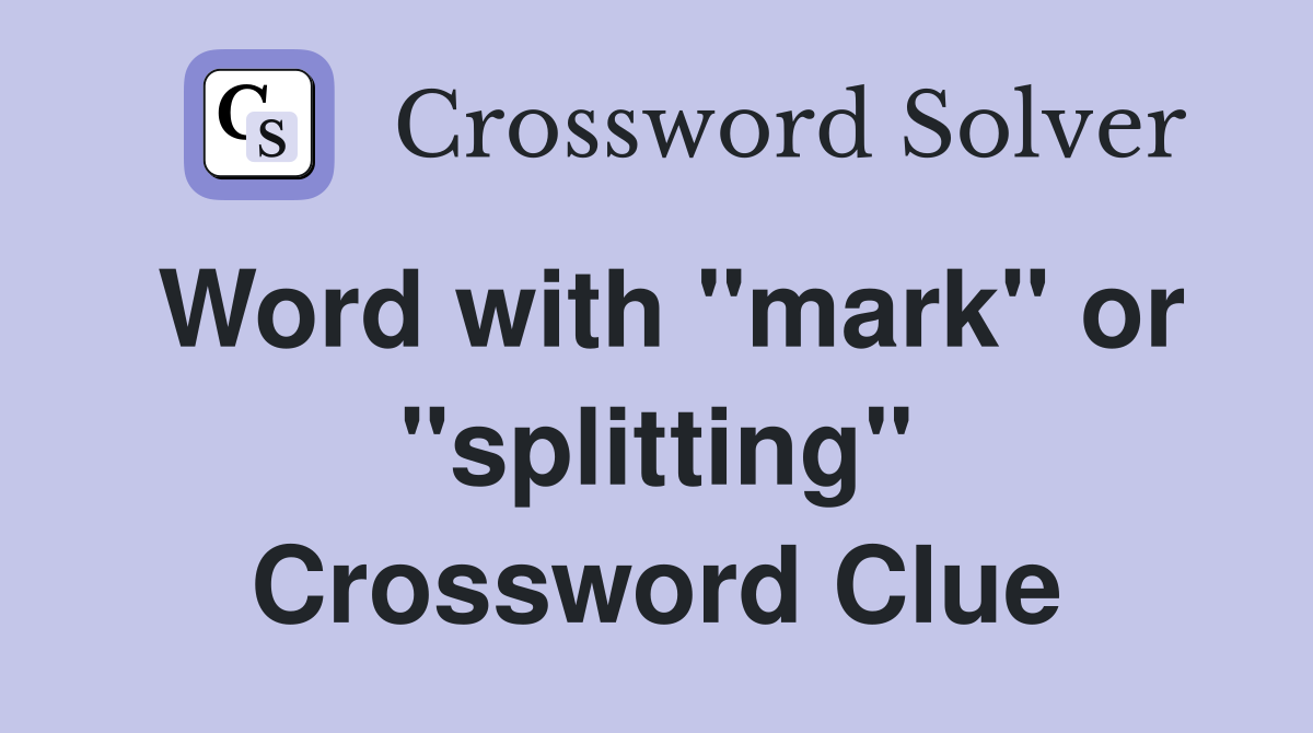 Word with "mark" or "splitting" Crossword Clue