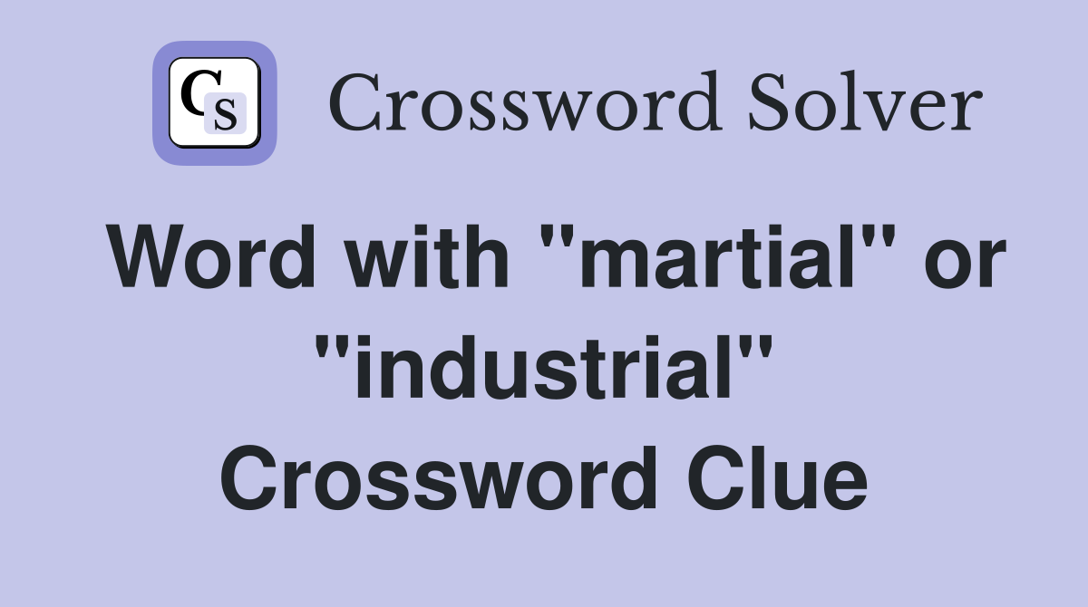 Word with "martial" or "industrial" Crossword Clue