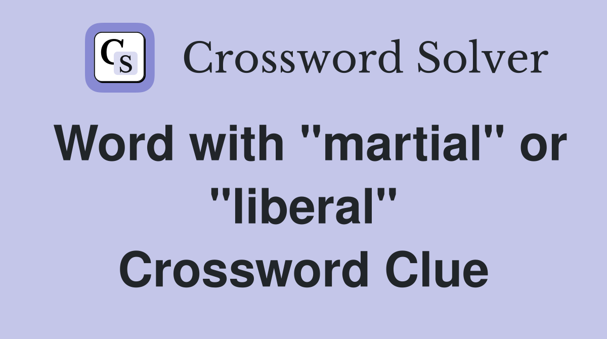 Word with "martial" or "liberal" Crossword Clue