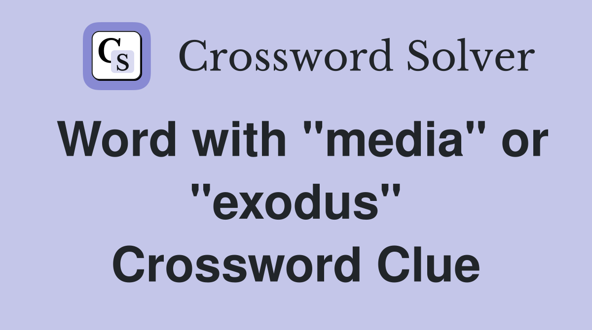 Word with "media" or "exodus" Crossword Clue