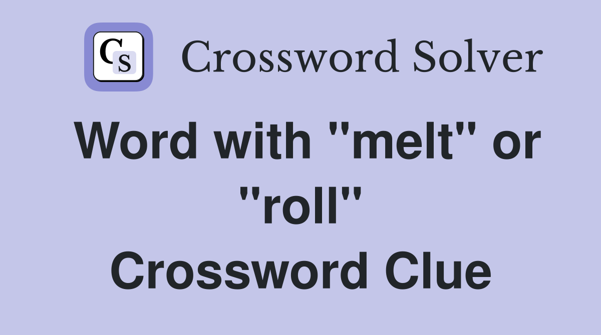 Word with "melt" or "roll" Crossword Clue