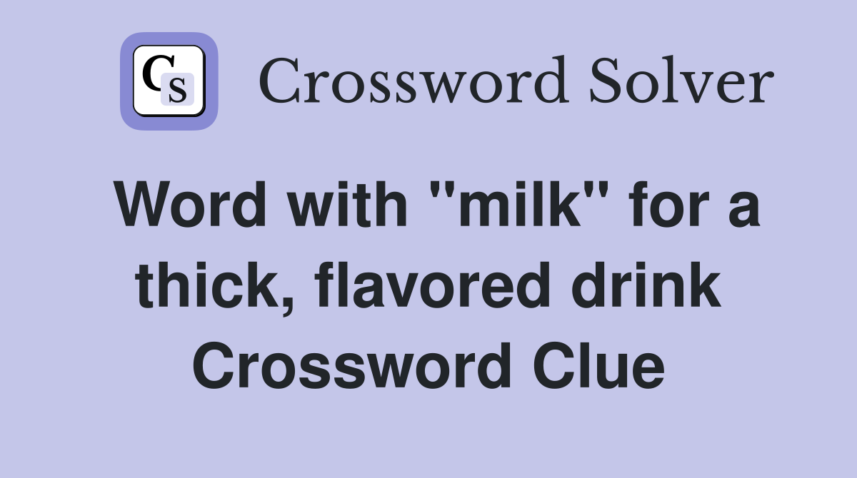 Word with "milk" for a thick, flavored drink Crossword Clue