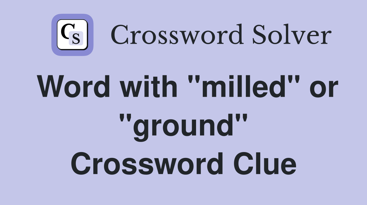 Word with "milled" or "ground" Crossword Clue