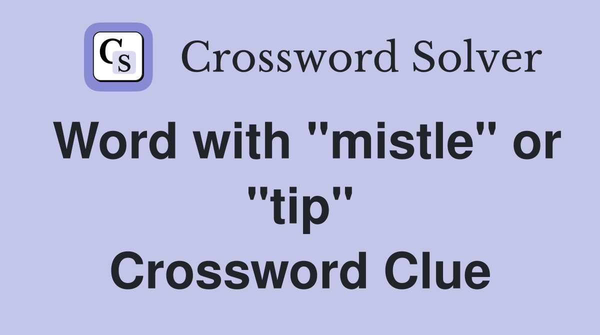 Word with "mistle" or "tip" Crossword Clue