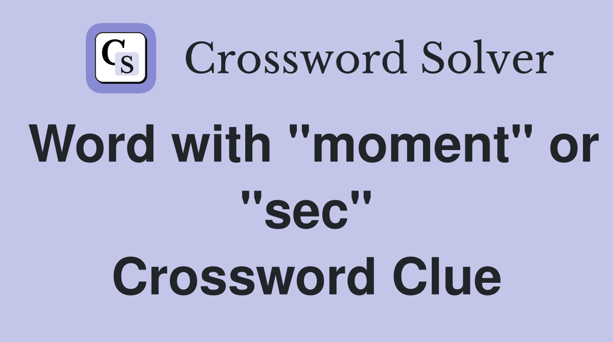 Word with "moment" or "sec" Crossword Clue