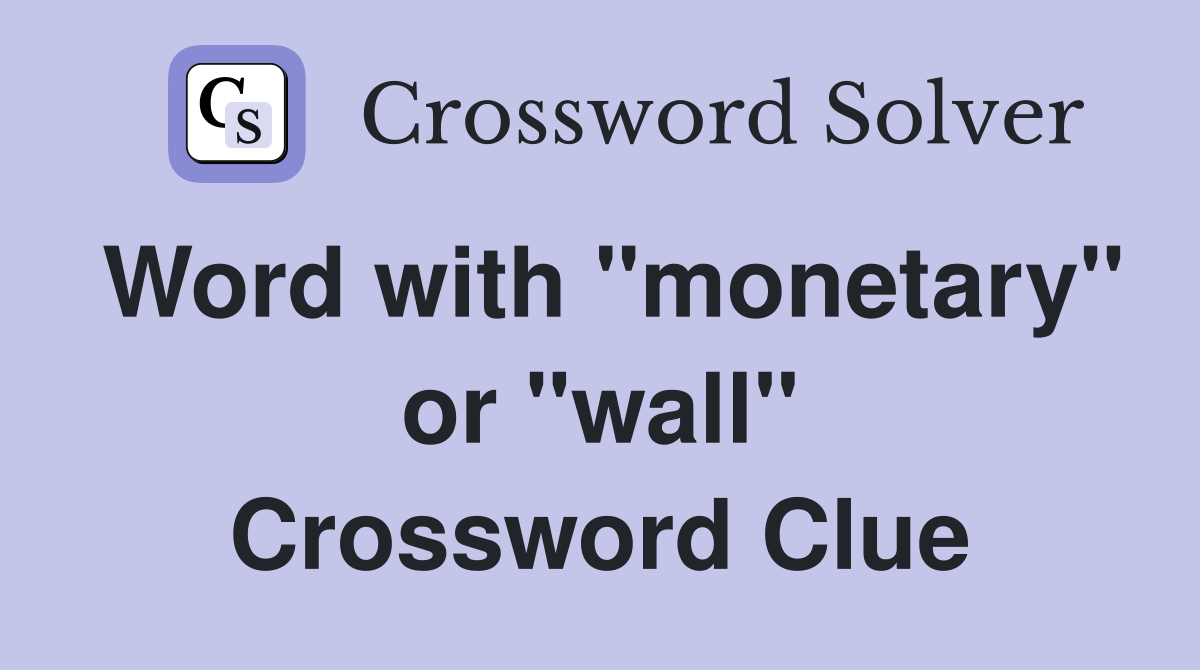 Word with "monetary" or "wall" Crossword Clue
