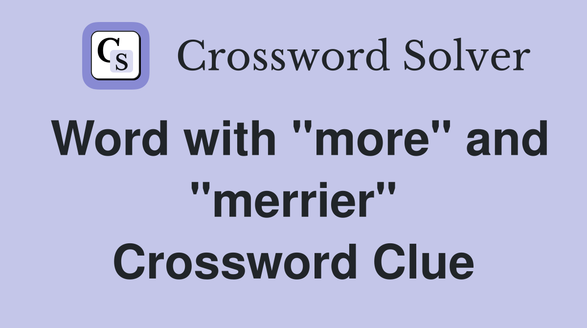 Word with "more" and "merrier" Crossword Clue