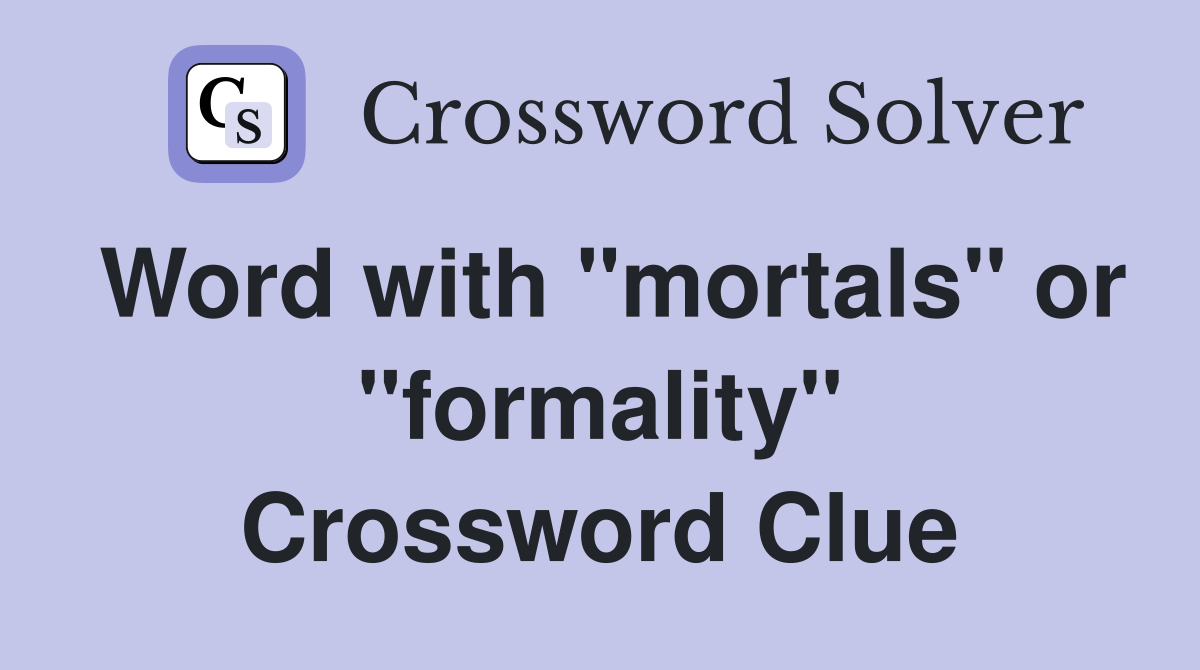 Word with "mortals" or "formality" Crossword Clue