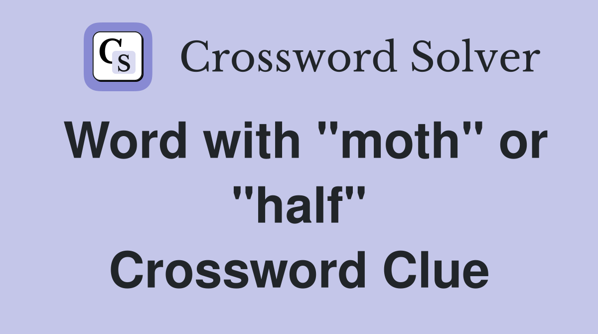 Word with "moth" or "half" Crossword Clue